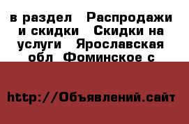  в раздел : Распродажи и скидки » Скидки на услуги . Ярославская обл.,Фоминское с.